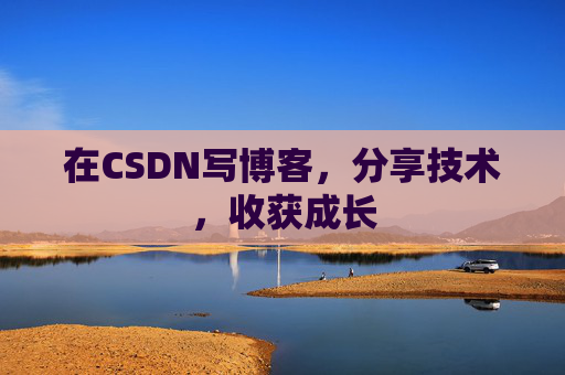 在CSDN写博客,分享技术,收获成长 在CSDN写博客,分享技术,收获成长